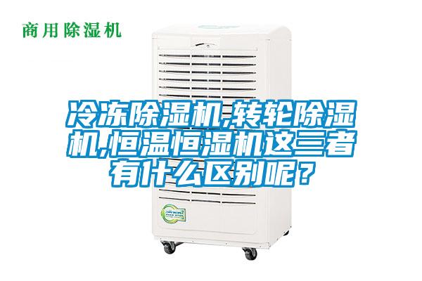 冷凍除濕機,轉輪除濕機,恒溫恒濕機這三者有什么區(qū)別呢？