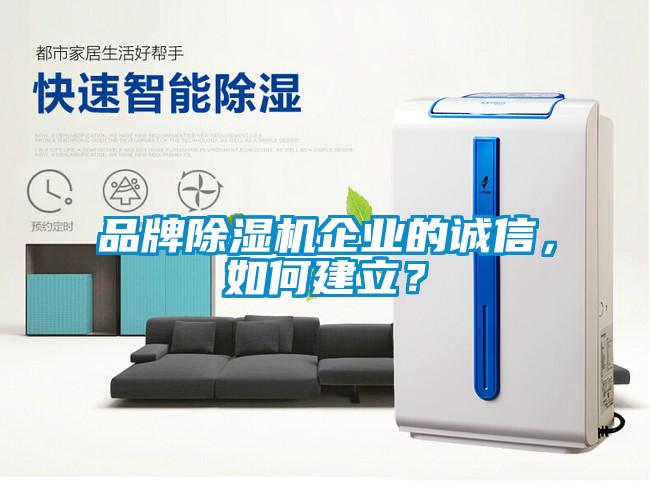 品牌除濕機企業(yè)的誠信，如何建立？