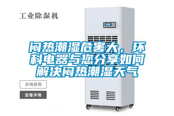 悶熱潮濕危害大，環(huán)科電器與您分享如何解決悶熱潮濕天氣