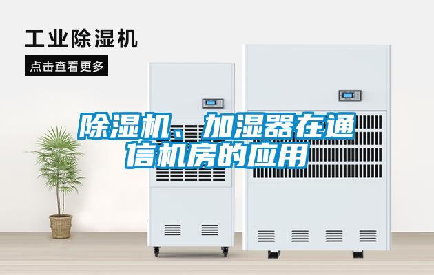 除濕機、加濕器在通信機房的應(yīng)用