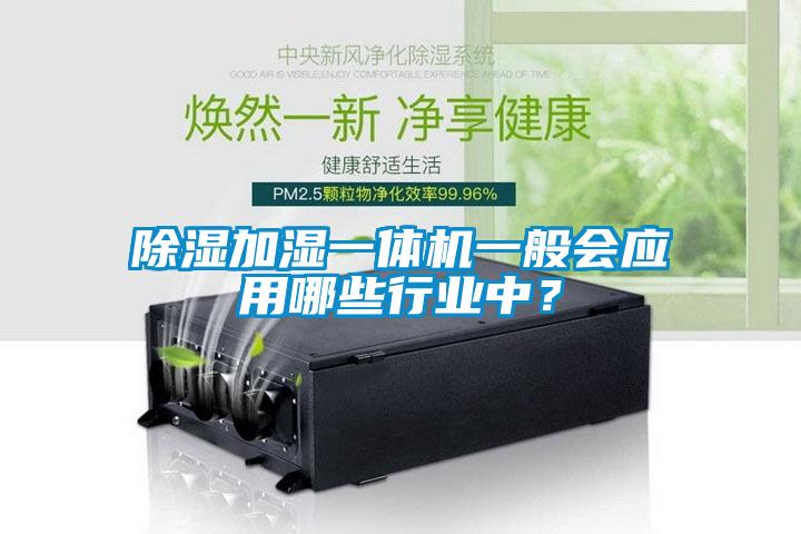 除濕加濕一體機(jī)一般會(huì)應(yīng)用哪些行業(yè)中？