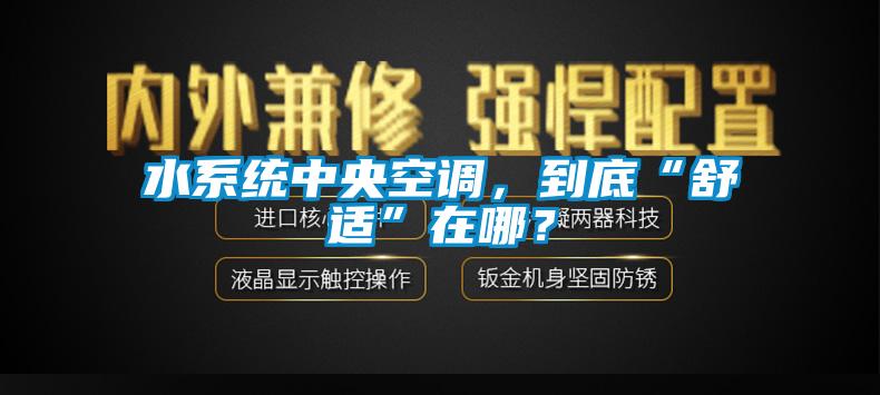 水系統(tǒng)中央空調，到底“舒適”在哪？