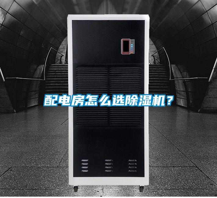 配電房怎么選除濕機(jī)？