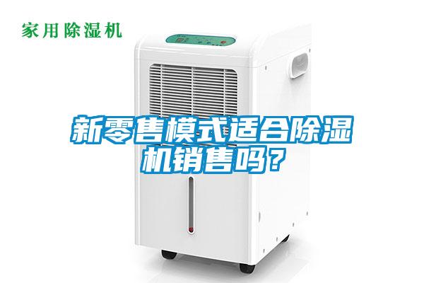 新零售模式適合除濕機銷售嗎？