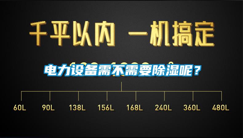 電力設(shè)備需不需要除濕呢？