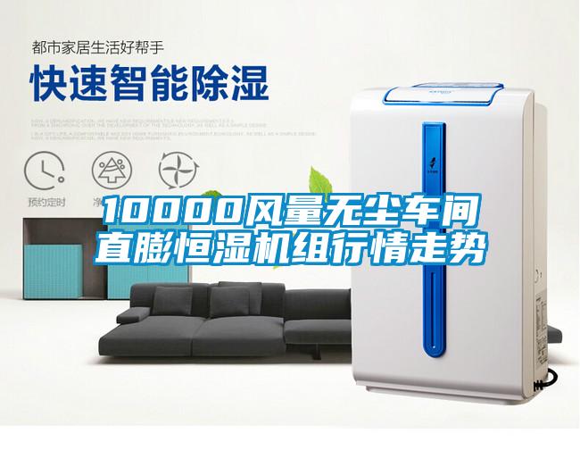 10000風(fēng)量無塵車間直膨恒濕機(jī)組行情走勢(shì)