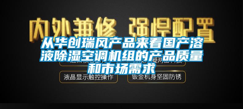 從華創(chuàng)瑞風產品來看國產溶液除濕空調機組的產品質量和市場需求