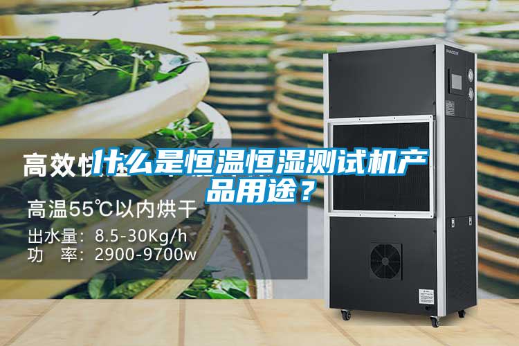 什么是恒溫恒濕測試機(jī)產(chǎn)品用途？