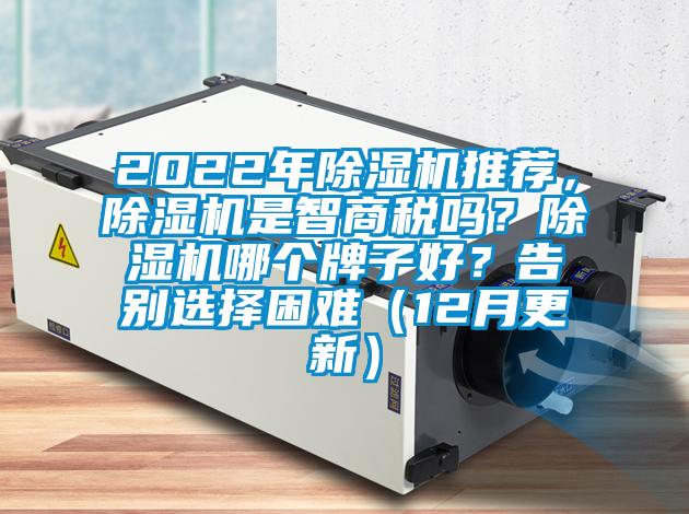 2022年除濕機推薦，除濕機是智商稅嗎？除濕機哪個牌子好？告別選擇困難（12月更新）