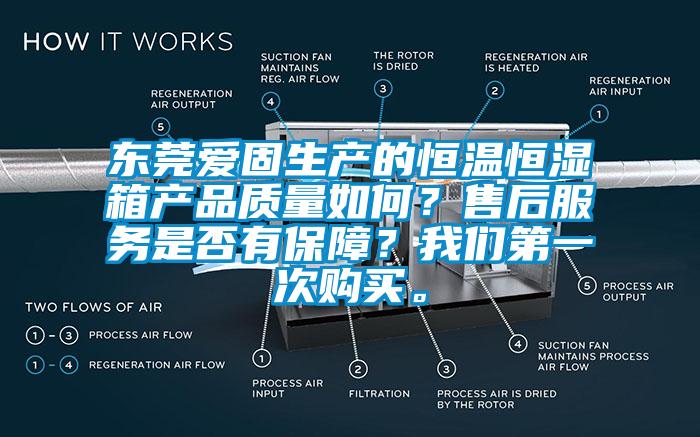 東莞愛固生產(chǎn)的恒溫恒濕箱產(chǎn)品質量如何？售后服務是否有保障？我們第一次購買。