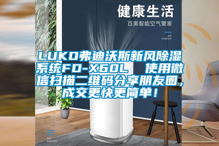 LUKO弗迪沃斯新風(fēng)除濕系統(tǒng)FD-X60L  使用微信掃描二維碼分享朋友圈，成交更快更簡(jiǎn)單！