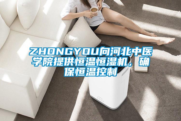 ZHONGYOU向河北中醫(yī)學院提供恒溫恒濕機，確保恒溫控制