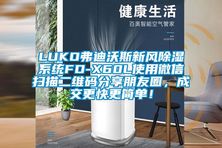 LUKO弗迪沃斯新風(fēng)除濕系統(tǒng)FD-X60L使用微信掃描二維碼分享朋友圈，成交更快更簡(jiǎn)單！