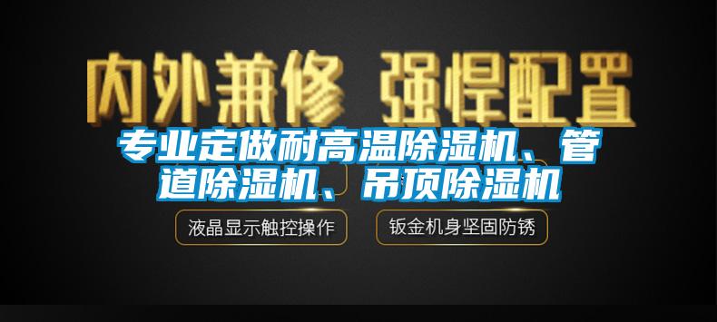 專業(yè)定做耐高溫除濕機(jī)、管道除濕機(jī)、吊頂除濕機(jī)