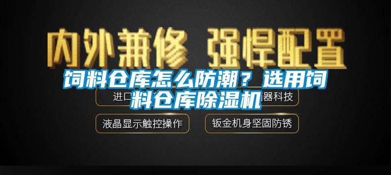 飼料倉庫怎么防潮？選用飼料倉庫除濕機(jī)