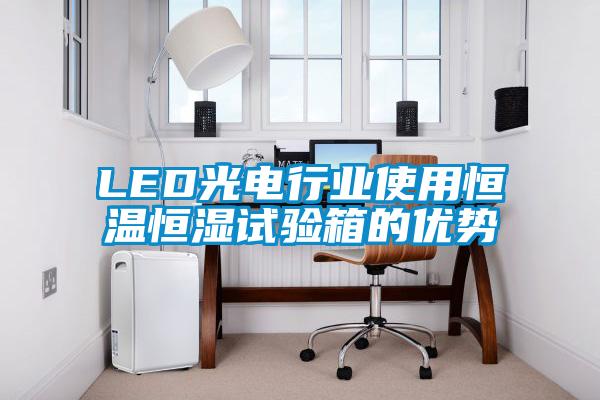 LED光電行業(yè)使用恒溫恒濕試驗箱的優(yōu)勢