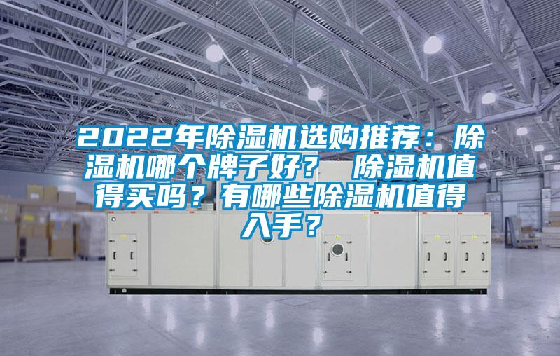 2022年除濕機選購?fù)扑]：除濕機哪個牌子好？ 除濕機值得買嗎？有哪些除濕機值得入手？