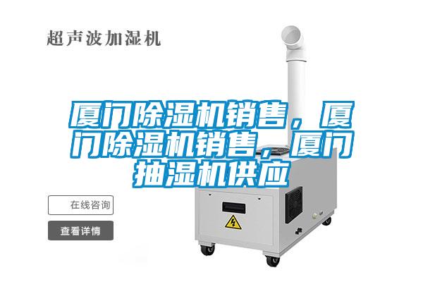 廈門除濕機銷售，廈門除濕機銷售，廈門抽濕機供應