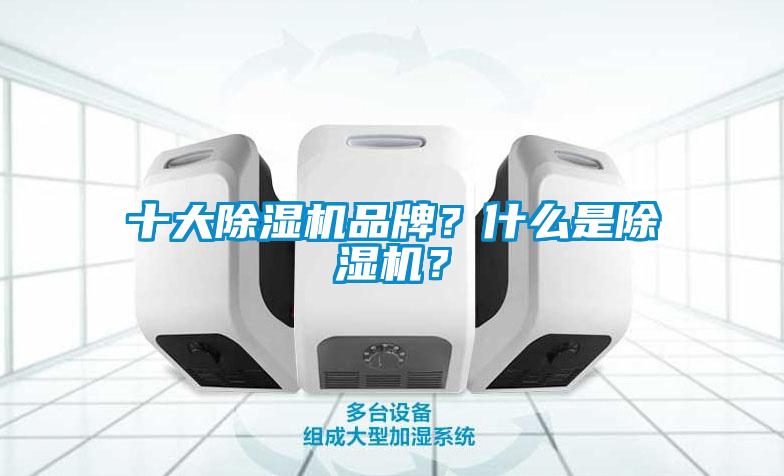 十大除濕機(jī)品牌？什么是除濕機(jī)？