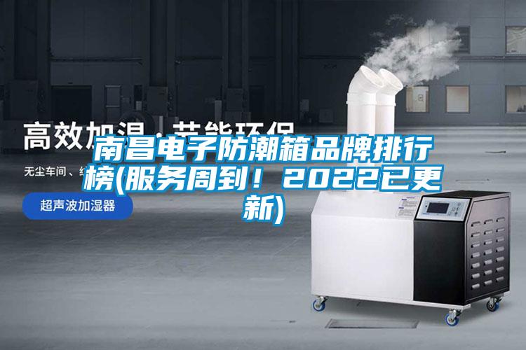 南昌電子防潮箱品牌排行榜(服務(wù)周到！2022已更新)