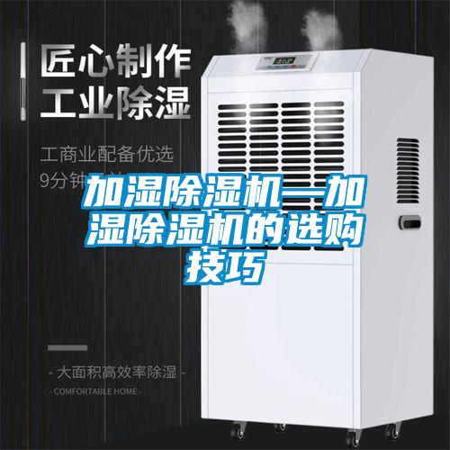 加濕除濕機(jī)—加濕除濕機(jī)的選購技巧