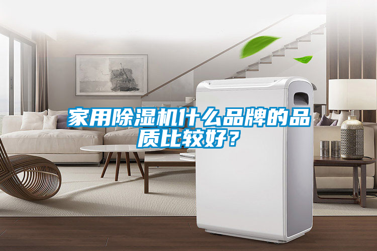 家用除濕機什么品牌的品質(zhì)比較好？