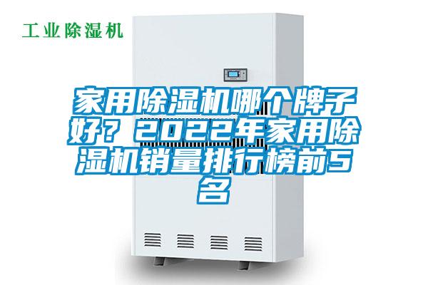 家用除濕機哪個牌子好？2022年家用除濕機銷量排行榜前5名