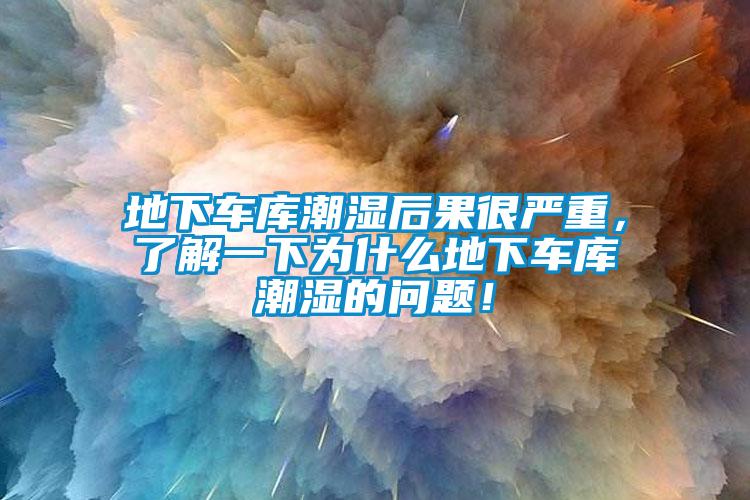 地下車庫潮濕后果很嚴(yán)重，了解一下為什么地下車庫潮濕的問題！