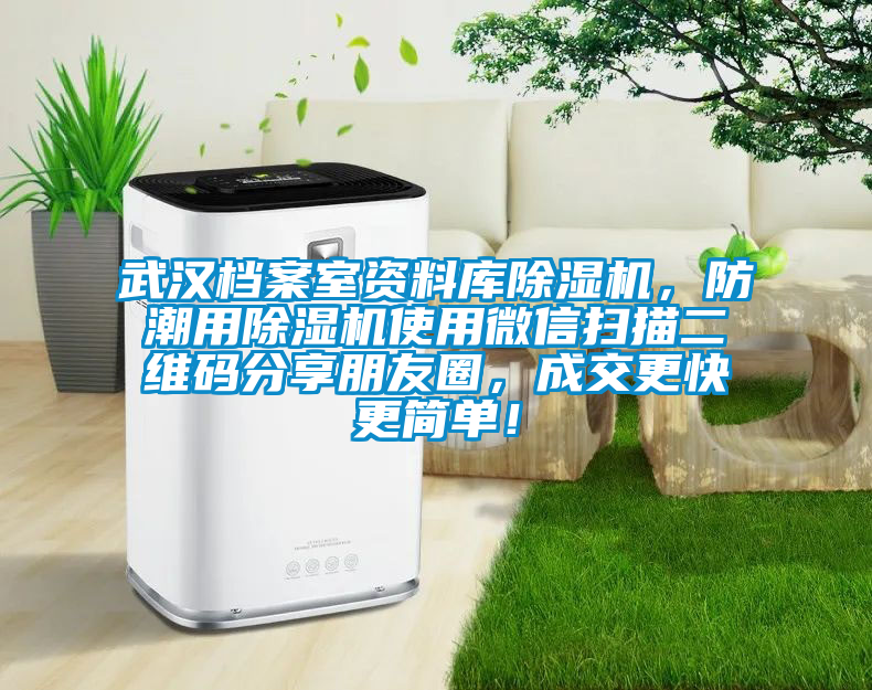 武漢檔案室資料庫除濕機(jī)，防潮用除濕機(jī)使用微信掃描二維碼分享朋友圈，成交更快更簡單！