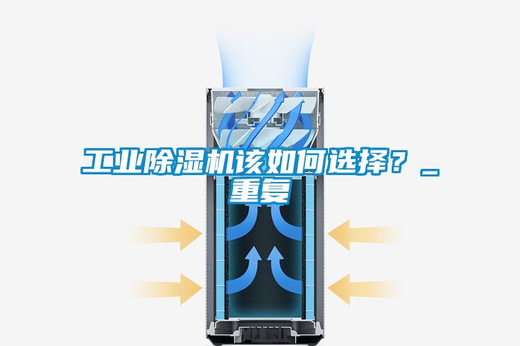 工業(yè)除濕機(jī)該如何選擇？_重復(fù)