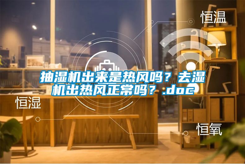 抽濕機出來是熱風(fēng)嗎？去濕機出熱風(fēng)正常嗎？.doc