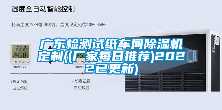 廣東檢測試紙車間除濕機(jī)定制((廠家每日推薦)2022已更新)