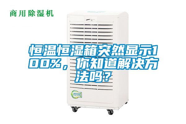 恒溫恒濕箱突然顯示100%，你知道解決方法嗎？