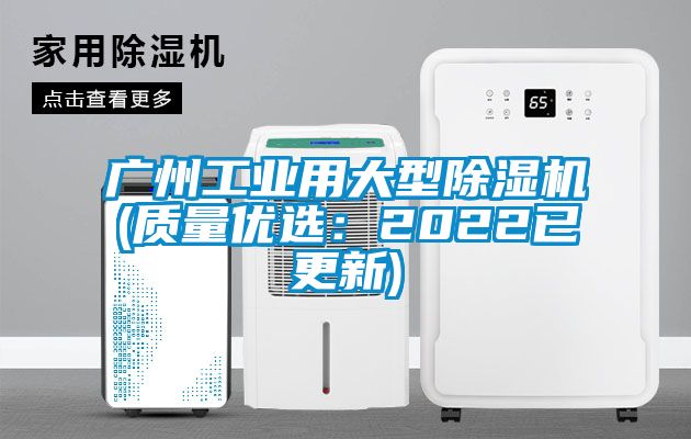 廣州工業(yè)用大型除濕機(jī)(質(zhì)量?jī)?yōu)選：2022已更新)