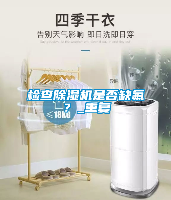 檢查除濕機是否缺氟？_重復