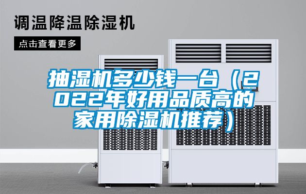 抽濕機(jī)多少錢一臺(tái)（2022年好用品質(zhì)高的家用除濕機(jī)推薦）