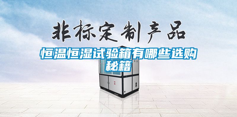 恒溫恒濕試驗(yàn)箱有哪些選購秘籍