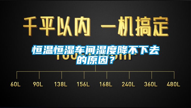 恒溫恒濕車間濕度降不下去的原因？