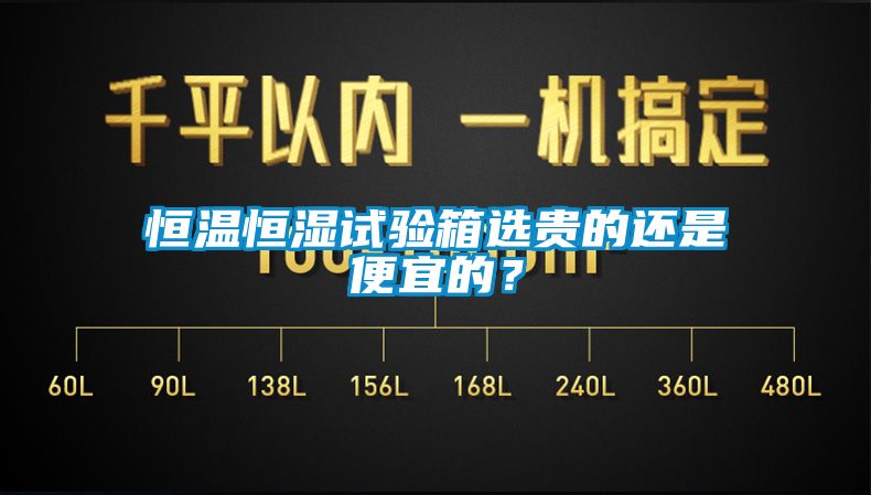 恒溫恒濕試驗箱選貴的還是便宜的？