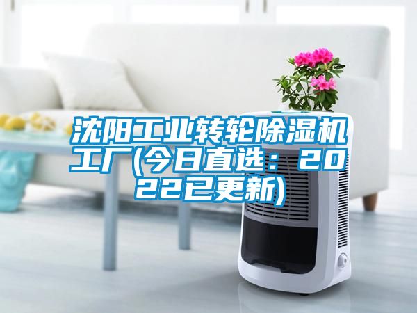 沈陽工業(yè)轉(zhuǎn)輪除濕機工廠(今日直選：2022已更新)