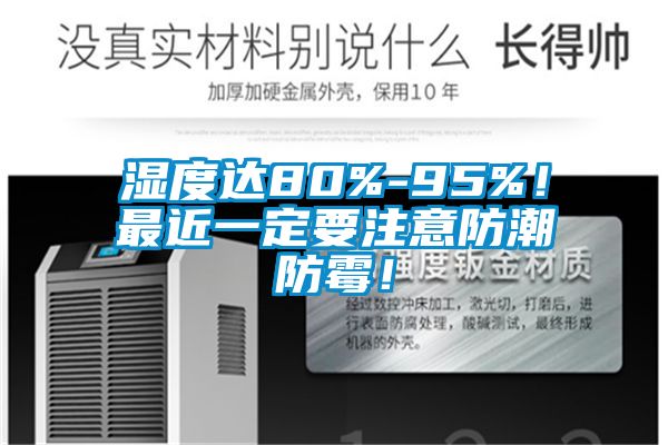 濕度達(dá)80%-95%！最近一定要注意防潮防霉！