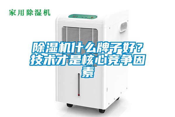 除濕機什么牌子好？技術才是核心競爭因素