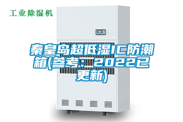 秦皇島超低濕IC防潮箱(參考：2022已更新)