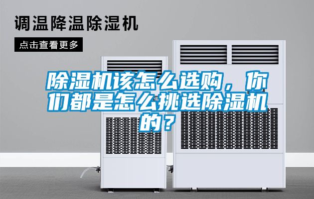 除濕機(jī)該怎么選購，你們都是怎么挑選除濕機(jī)的？