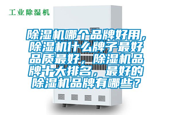 除濕機哪個品牌好用，除濕機什么牌子最好品質(zhì)最好，除濕機品牌十大排名，最好的除濕機品牌有哪些？