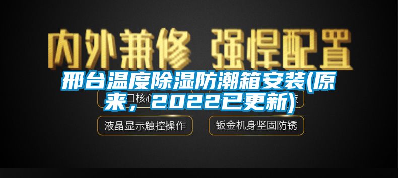 邢臺溫度除濕防潮箱安裝(原來，2022已更新)